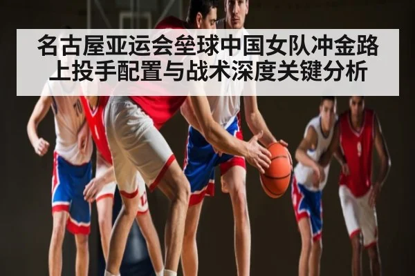 名古屋亚运会垒球中国女队冲金路上投手配置与战术深度关键分析